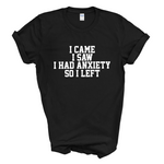 Load image into Gallery viewer, I Came I Saw I Had Anxiety So I Left Crew Neck T-Shirt
