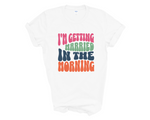 Load image into Gallery viewer, I'm Getting Married In The Morning Unisex Wedding Tshirt