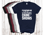 Load image into Gallery viewer, I'd Rather Be Watching Crime Shows Adult Unisex T-Shirt