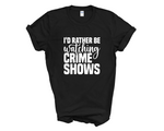 Load image into Gallery viewer, I'd Rather Be Watching Crime Shows Adult Unisex T-Shirt