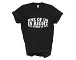 Load image into Gallery viewer, One Of Us Is Right The Other Is You Adult Unisex T-Shirt