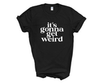 Load image into Gallery viewer, It's Gonna Get Weird Weird Adult Unisex T-shirt