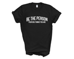 Load image into Gallery viewer, Be The Person Your Dog Thinks You Are Adult Unisex T-Shirt