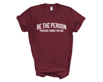 Load image into Gallery viewer, Be The Person Your Dog Thinks You Are Adult Unisex T-Shirt