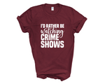 Load image into Gallery viewer, I'd Rather Be Watching Crime Shows Adult Unisex T-Shirt