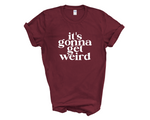 Load image into Gallery viewer, It's Gonna Get Weird Weird Adult Unisex T-shirt