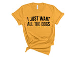 Load image into Gallery viewer, I Just Want All The Dogs Unisex T-Shirt