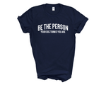 Load image into Gallery viewer, Be The Person Your Dog Thinks You Are Adult Unisex T-Shirt