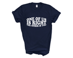 Load image into Gallery viewer, One Of Us Is Right The Other Is You Adult Unisex T-Shirt