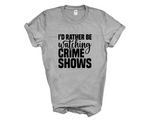 Load image into Gallery viewer, I'd Rather Be Watching Crime Shows Adult Unisex T-Shirt