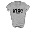Load image into Gallery viewer, One Of Us Is Right The Other Is You Adult Unisex T-Shirt