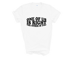 Load image into Gallery viewer, One Of Us Is Right The Other Is You Adult Unisex T-Shirt
