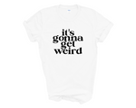 Load image into Gallery viewer, It's Gonna Get Weird Weird Adult Unisex T-shirt