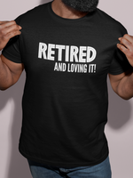Load image into Gallery viewer, Retired And Loving It! Mens Adult T-Shirt