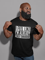 Load image into Gallery viewer, I Feel Like I'm Already Tired Tomorrow Mens Adult T-Shirt