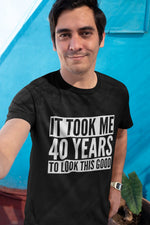 Load image into Gallery viewer, It Took Me 40 Years To Look This Good - Mens/Adult T-shirt