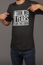 Load image into Gallery viewer, It Took Me 18 Years To Look This Good - Mens/Adult T-shirt