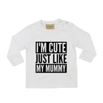 Load image into Gallery viewer, I'm Cute Just Like My Mummy LONG SLEEVE Baby Toddler Kids T-Shirt
