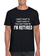 Load image into Gallery viewer, I Don't Want To I Don't Have To You Can't Make Me I'm Retired T-shirt
