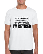 Load image into Gallery viewer, I Don't Want To I Don't Have To You Can't Make Me I'm Retired T-shirt