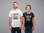 Load image into Gallery viewer, I Get Us Into Trouble Out Of Trouble Couples T-Shirt - Red Leader Clothing