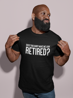 Load image into Gallery viewer, Does This T-Shirt Make Me Look Retired? T-shirt