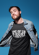 Load image into Gallery viewer, One Of Us Is Right The Other Is You Adult Unisex T-Shirt