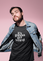 Load image into Gallery viewer, It's Gonna Get Weird Weird Adult Unisex T-shirt