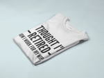 Load image into Gallery viewer, I Thought I'd Retired Now I Work For My Wife! Mens T-Shirt