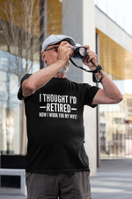 Load image into Gallery viewer, I Thought I'd Retired Now I Work For My Wife! Mens T-Shirt
