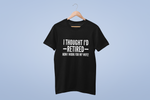 Load image into Gallery viewer, I Thought I'd Retired Now I Work For My Wife! Mens T-Shirt