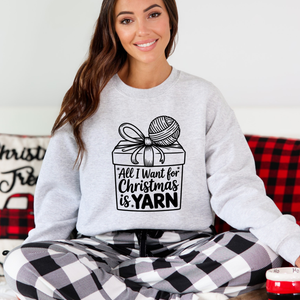 All I Want for Christmas Is Yarn Sweatshirt | Knitting Gift