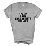 Load image into Gallery viewer, I Came I Saw I Had Anxiety So I Left Crew Neck T-Shirt
