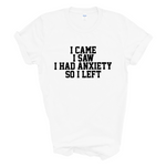 Load image into Gallery viewer, I Came I Saw I Had Anxiety So I Left Crew Neck T-Shirt

