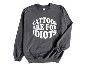 Tattoos Are For Idiots Adult Unisex Sweatshirt