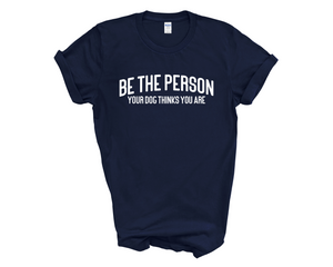 Be The Person Your Dog Thinks You Are Adult Unisex T-Shirt