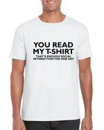 Load image into Gallery viewer, You Read My T-Shirt That&#39;s Enough Social Interaction For One Day - Mens Unisex Adults Tshirt
