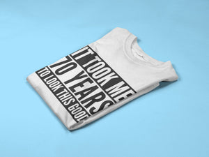 It Took Me 70 Years To Look This Good - Mens/Adult T-shirt