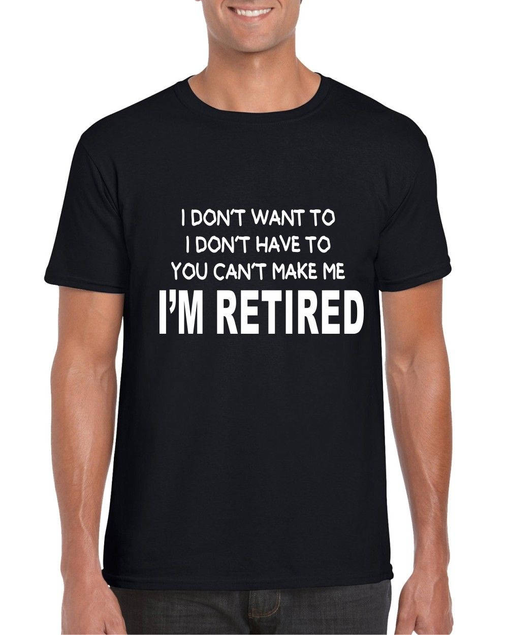 I Don't Want To I Don't Have To You Can't Make Me I'm Retired T-shirt