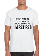 Load image into Gallery viewer, I Don&#39;t Want To I Don&#39;t Have To You Can&#39;t Make Me I&#39;m Retired T-shirt
