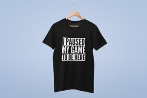 I Paused My Game To Be Here - Mens/Adults T-shirt